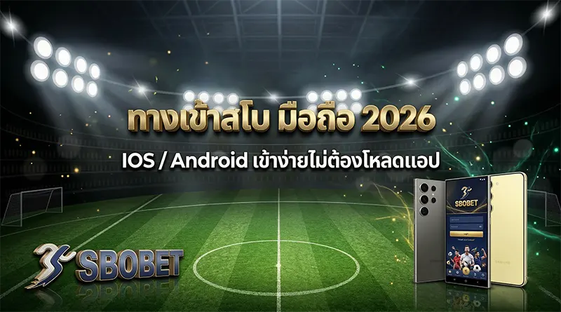 ทางเข้าสโบ มือถือ 2026 ลิงก์ล่าสุด ไม่ถูกบล็อก iOS Android ไม่ต้องโหลดแอป