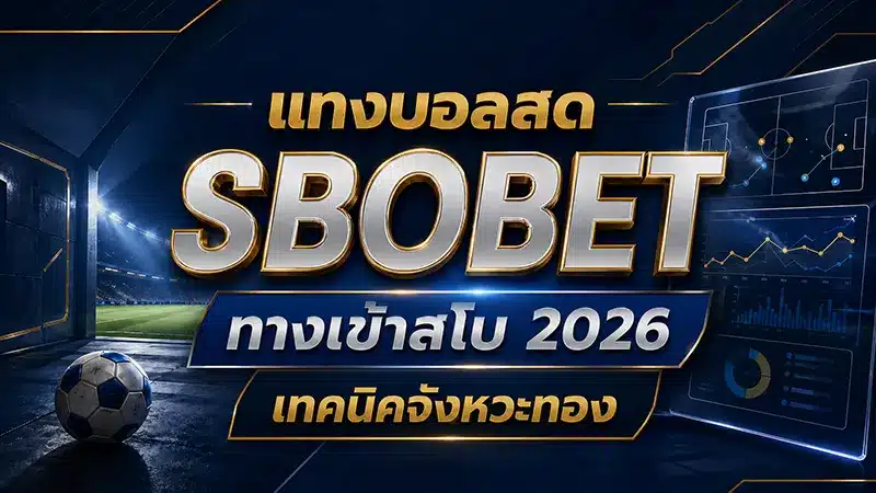 แทงบอลสด ทางเข้าสโบ 2026 เทคนิคจังหวะทอง กดบิลทันเกม