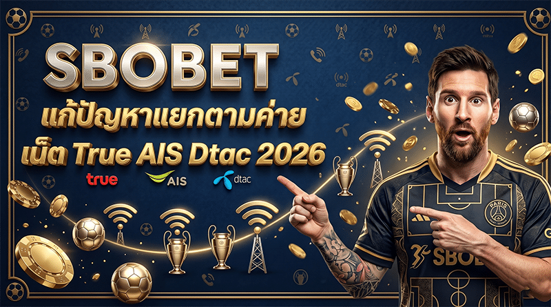 สโบเบ็ตเข้าไม่ได้ แก้ปัญหาแยกตามค่ายเน็ต True AIS Dtac 2026